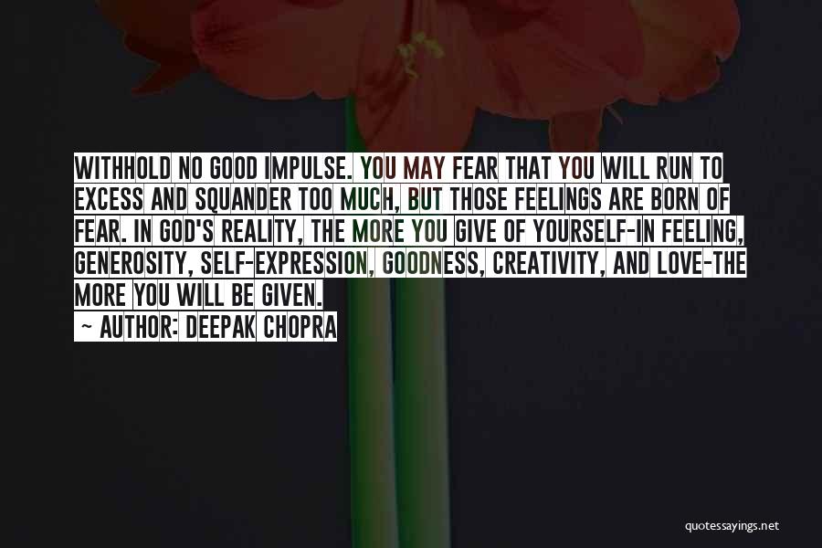 Deepak Chopra Quotes: Withhold No Good Impulse. You May Fear That You Will Run To Excess And Squander Too Much, But Those Feelings