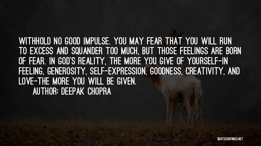 Deepak Chopra Quotes: Withhold No Good Impulse. You May Fear That You Will Run To Excess And Squander Too Much, But Those Feelings