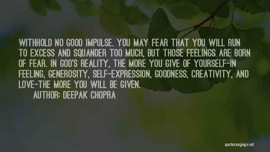 Deepak Chopra Quotes: Withhold No Good Impulse. You May Fear That You Will Run To Excess And Squander Too Much, But Those Feelings