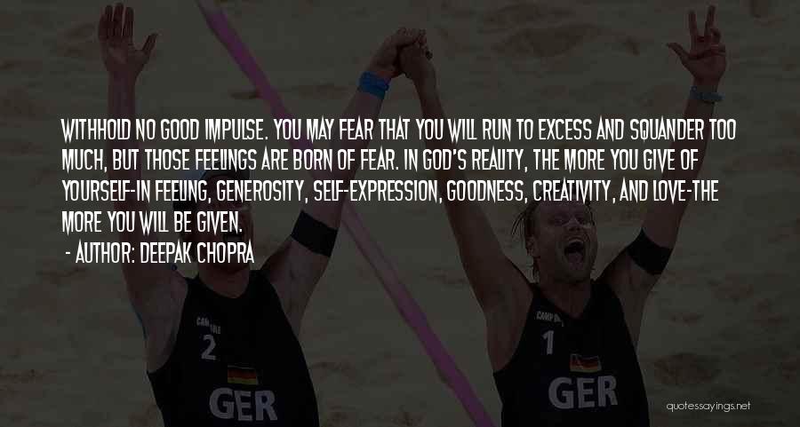 Deepak Chopra Quotes: Withhold No Good Impulse. You May Fear That You Will Run To Excess And Squander Too Much, But Those Feelings