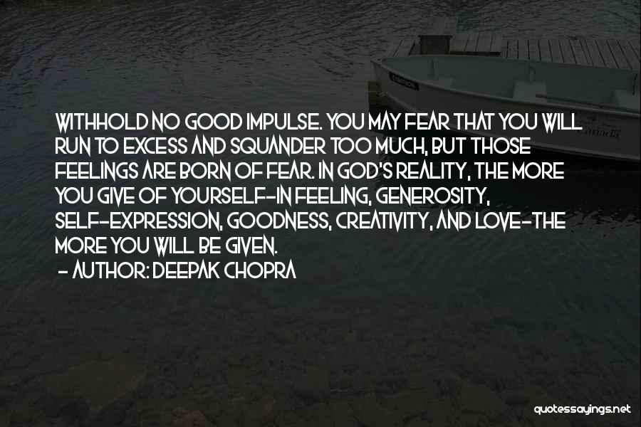 Deepak Chopra Quotes: Withhold No Good Impulse. You May Fear That You Will Run To Excess And Squander Too Much, But Those Feelings