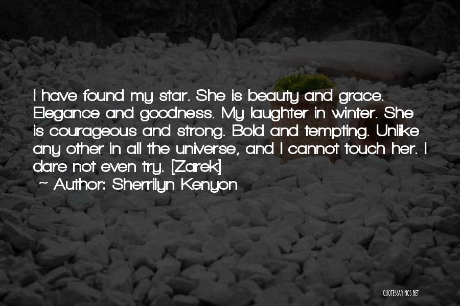 Sherrilyn Kenyon Quotes: I Have Found My Star. She Is Beauty And Grace. Elegance And Goodness. My Laughter In Winter. She Is Courageous