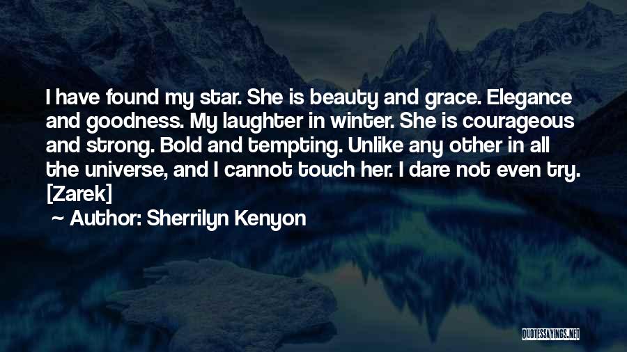 Sherrilyn Kenyon Quotes: I Have Found My Star. She Is Beauty And Grace. Elegance And Goodness. My Laughter In Winter. She Is Courageous