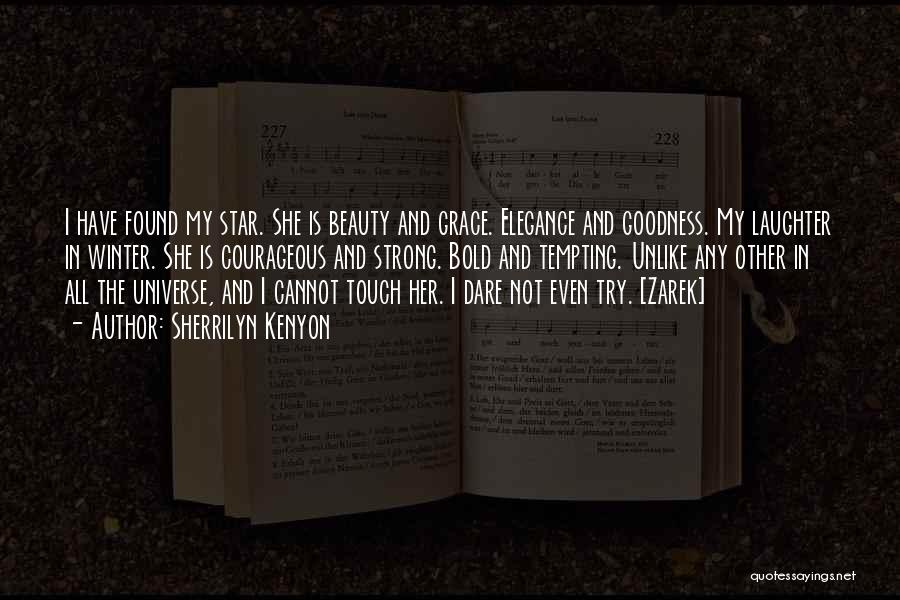 Sherrilyn Kenyon Quotes: I Have Found My Star. She Is Beauty And Grace. Elegance And Goodness. My Laughter In Winter. She Is Courageous