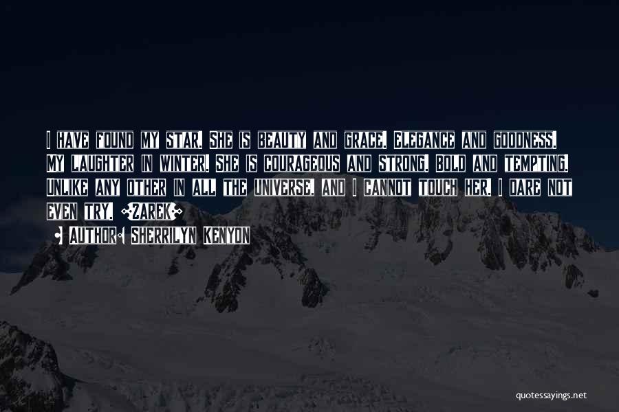 Sherrilyn Kenyon Quotes: I Have Found My Star. She Is Beauty And Grace. Elegance And Goodness. My Laughter In Winter. She Is Courageous