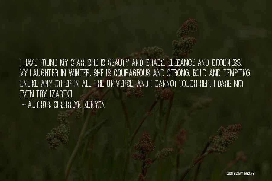 Sherrilyn Kenyon Quotes: I Have Found My Star. She Is Beauty And Grace. Elegance And Goodness. My Laughter In Winter. She Is Courageous