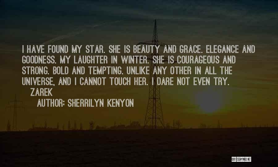 Sherrilyn Kenyon Quotes: I Have Found My Star. She Is Beauty And Grace. Elegance And Goodness. My Laughter In Winter. She Is Courageous