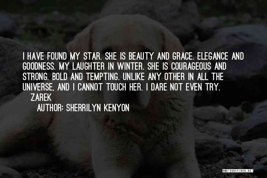 Sherrilyn Kenyon Quotes: I Have Found My Star. She Is Beauty And Grace. Elegance And Goodness. My Laughter In Winter. She Is Courageous