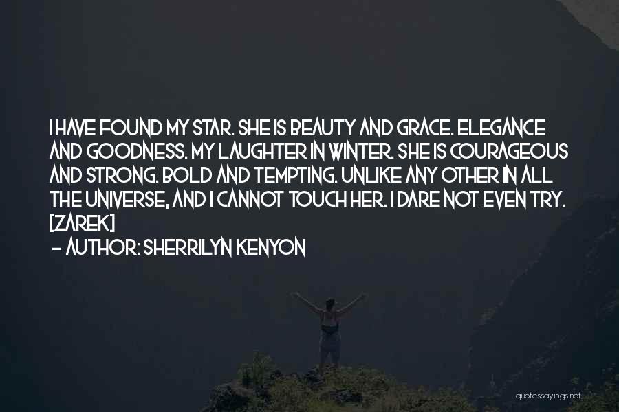 Sherrilyn Kenyon Quotes: I Have Found My Star. She Is Beauty And Grace. Elegance And Goodness. My Laughter In Winter. She Is Courageous