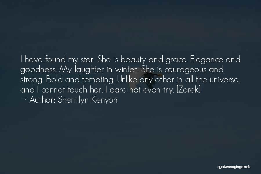 Sherrilyn Kenyon Quotes: I Have Found My Star. She Is Beauty And Grace. Elegance And Goodness. My Laughter In Winter. She Is Courageous