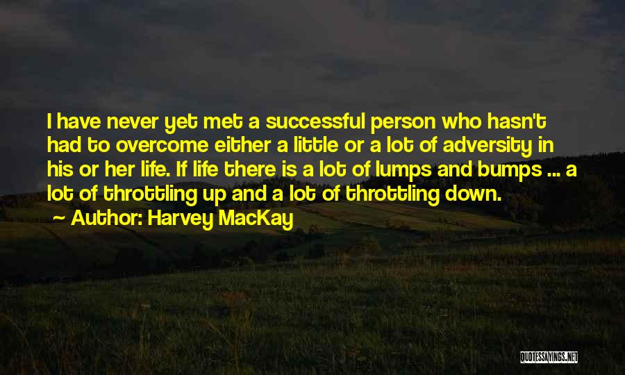 Harvey MacKay Quotes: I Have Never Yet Met A Successful Person Who Hasn't Had To Overcome Either A Little Or A Lot Of