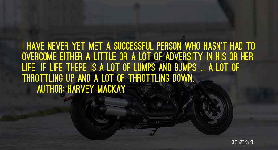 Harvey MacKay Quotes: I Have Never Yet Met A Successful Person Who Hasn't Had To Overcome Either A Little Or A Lot Of