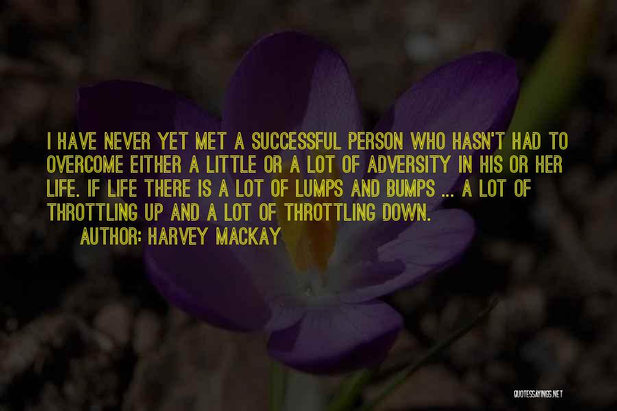 Harvey MacKay Quotes: I Have Never Yet Met A Successful Person Who Hasn't Had To Overcome Either A Little Or A Lot Of