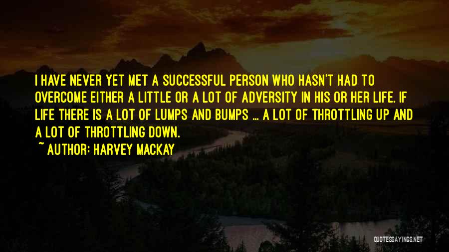 Harvey MacKay Quotes: I Have Never Yet Met A Successful Person Who Hasn't Had To Overcome Either A Little Or A Lot Of