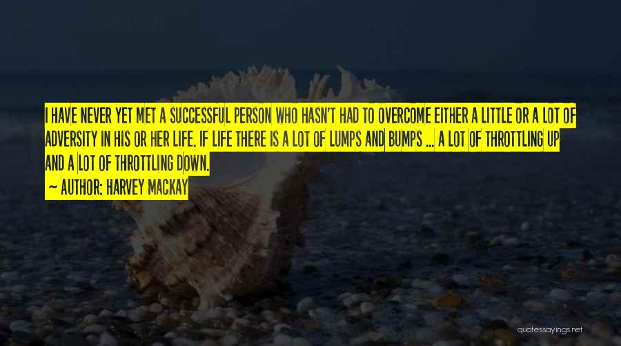 Harvey MacKay Quotes: I Have Never Yet Met A Successful Person Who Hasn't Had To Overcome Either A Little Or A Lot Of