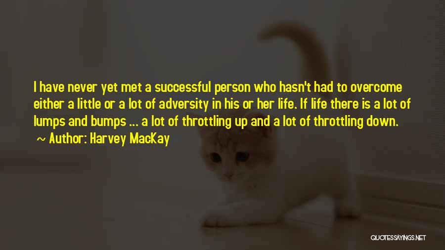 Harvey MacKay Quotes: I Have Never Yet Met A Successful Person Who Hasn't Had To Overcome Either A Little Or A Lot Of