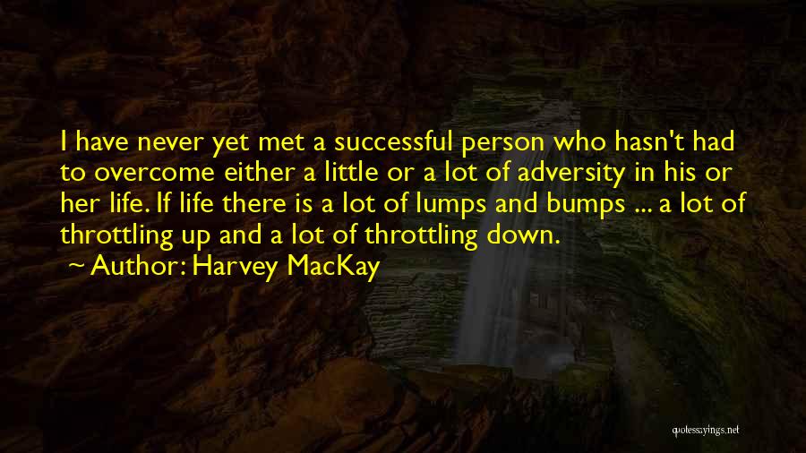Harvey MacKay Quotes: I Have Never Yet Met A Successful Person Who Hasn't Had To Overcome Either A Little Or A Lot Of