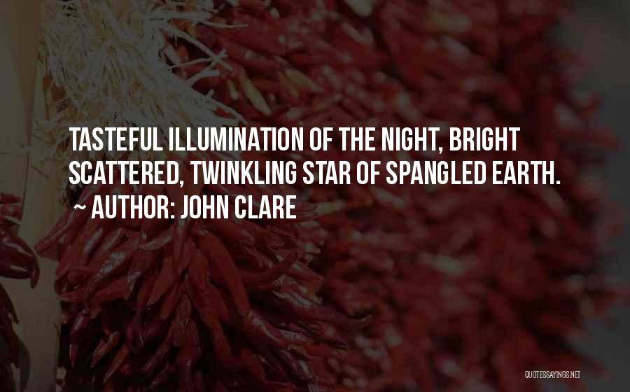 John Clare Quotes: Tasteful Illumination Of The Night, Bright Scattered, Twinkling Star Of Spangled Earth.