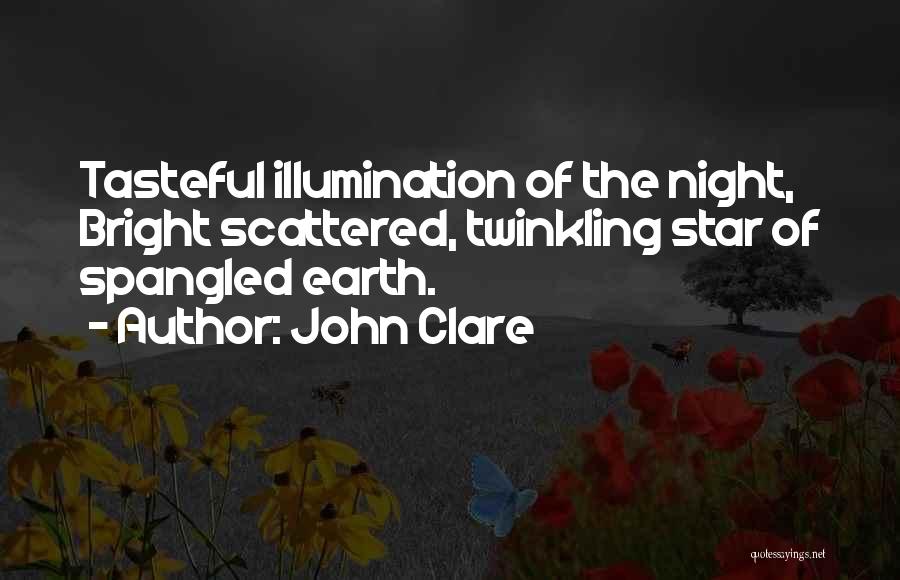 John Clare Quotes: Tasteful Illumination Of The Night, Bright Scattered, Twinkling Star Of Spangled Earth.