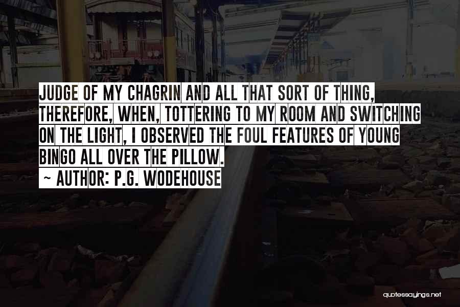 P.G. Wodehouse Quotes: Judge Of My Chagrin And All That Sort Of Thing, Therefore, When, Tottering To My Room And Switching On The