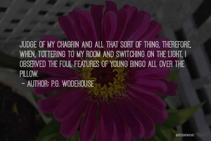 P.G. Wodehouse Quotes: Judge Of My Chagrin And All That Sort Of Thing, Therefore, When, Tottering To My Room And Switching On The