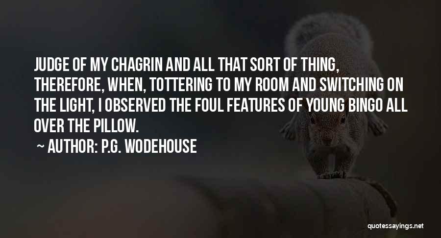 P.G. Wodehouse Quotes: Judge Of My Chagrin And All That Sort Of Thing, Therefore, When, Tottering To My Room And Switching On The