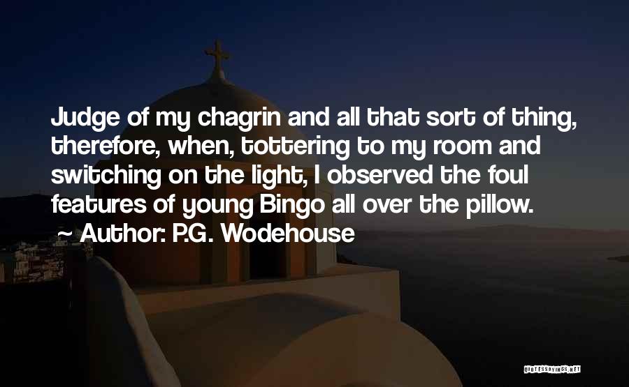 P.G. Wodehouse Quotes: Judge Of My Chagrin And All That Sort Of Thing, Therefore, When, Tottering To My Room And Switching On The