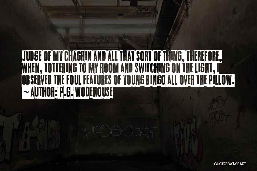 P.G. Wodehouse Quotes: Judge Of My Chagrin And All That Sort Of Thing, Therefore, When, Tottering To My Room And Switching On The