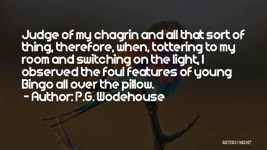 P.G. Wodehouse Quotes: Judge Of My Chagrin And All That Sort Of Thing, Therefore, When, Tottering To My Room And Switching On The