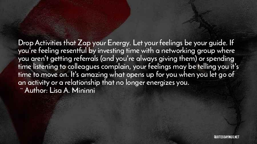 Lisa A. Mininni Quotes: Drop Activities That Zap Your Energy. Let Your Feelings Be Your Guide. If You're Feeling Resentful By Investing Time With