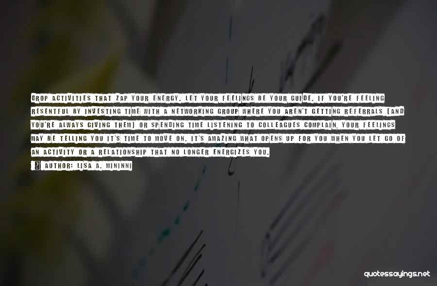 Lisa A. Mininni Quotes: Drop Activities That Zap Your Energy. Let Your Feelings Be Your Guide. If You're Feeling Resentful By Investing Time With