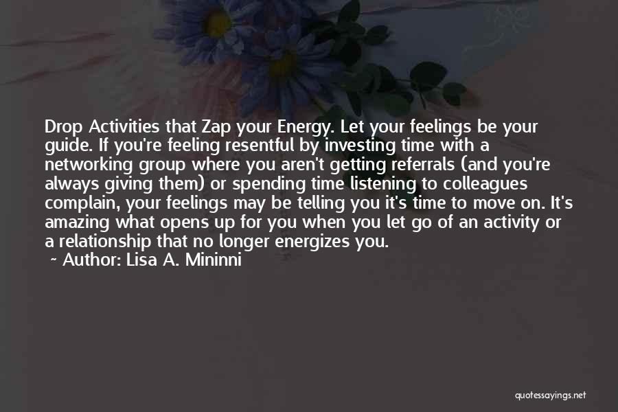 Lisa A. Mininni Quotes: Drop Activities That Zap Your Energy. Let Your Feelings Be Your Guide. If You're Feeling Resentful By Investing Time With