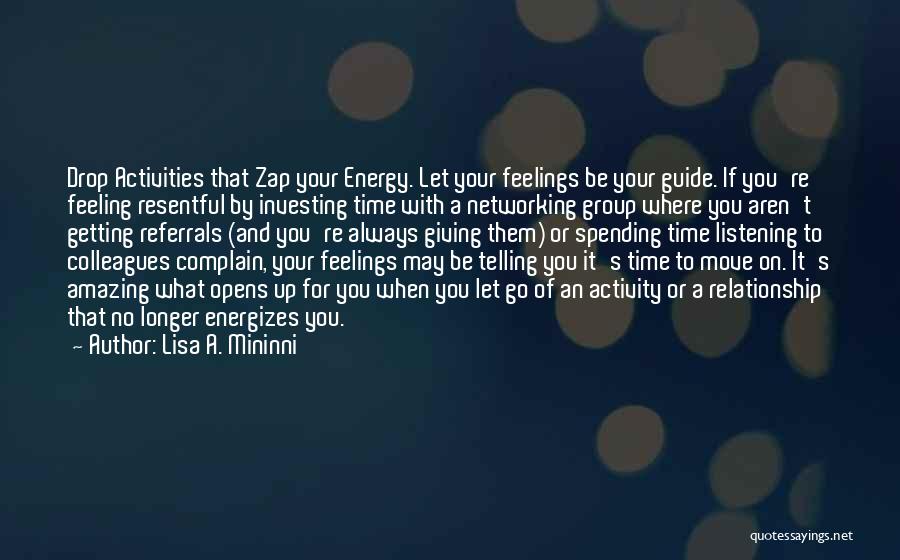 Lisa A. Mininni Quotes: Drop Activities That Zap Your Energy. Let Your Feelings Be Your Guide. If You're Feeling Resentful By Investing Time With