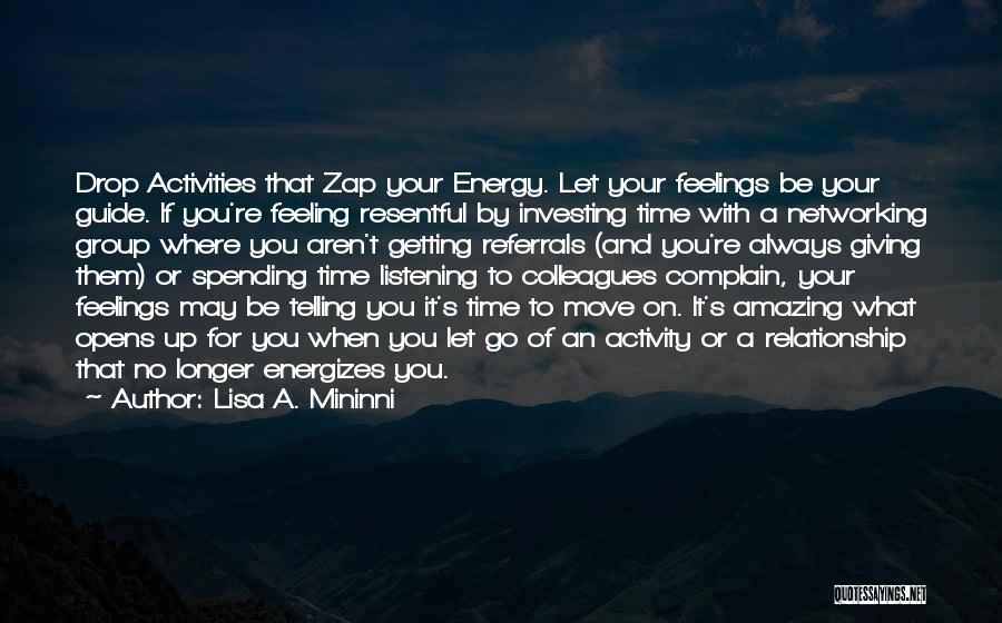 Lisa A. Mininni Quotes: Drop Activities That Zap Your Energy. Let Your Feelings Be Your Guide. If You're Feeling Resentful By Investing Time With