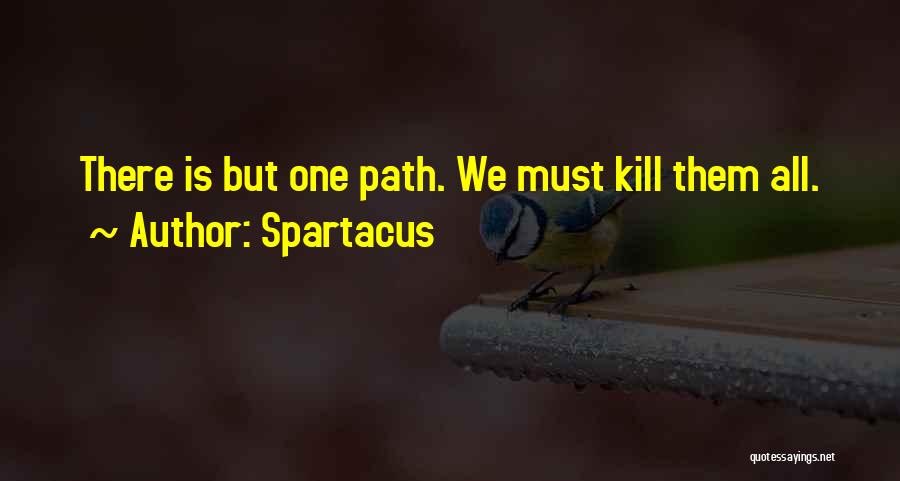 Spartacus Quotes: There Is But One Path. We Must Kill Them All.