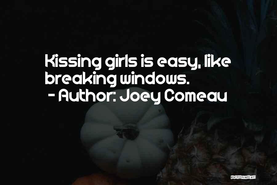 Joey Comeau Quotes: Kissing Girls Is Easy, Like Breaking Windows.