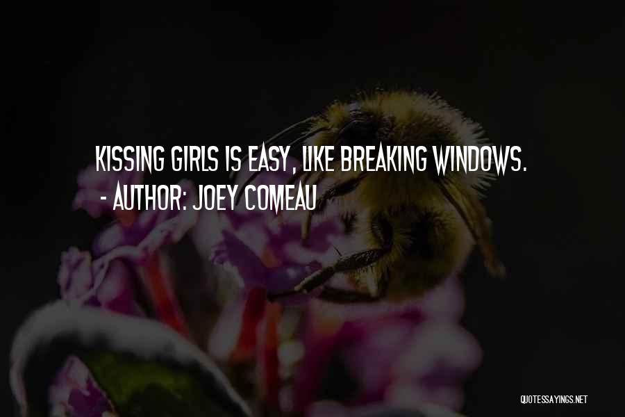 Joey Comeau Quotes: Kissing Girls Is Easy, Like Breaking Windows.