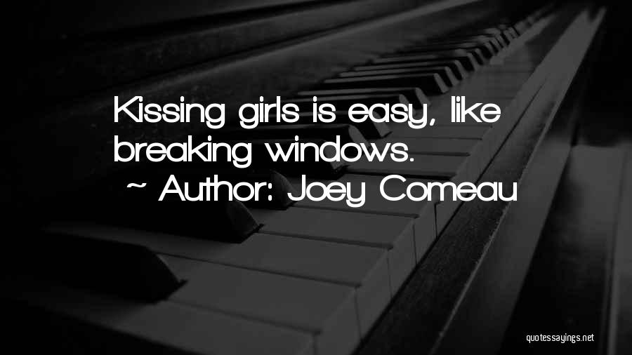 Joey Comeau Quotes: Kissing Girls Is Easy, Like Breaking Windows.