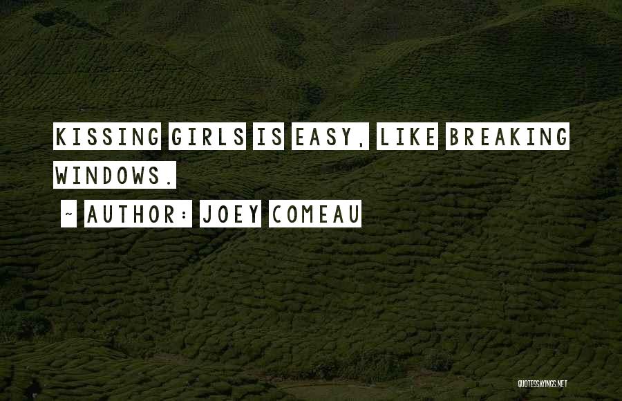 Joey Comeau Quotes: Kissing Girls Is Easy, Like Breaking Windows.
