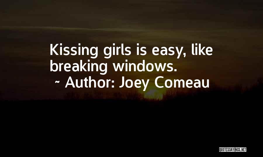 Joey Comeau Quotes: Kissing Girls Is Easy, Like Breaking Windows.