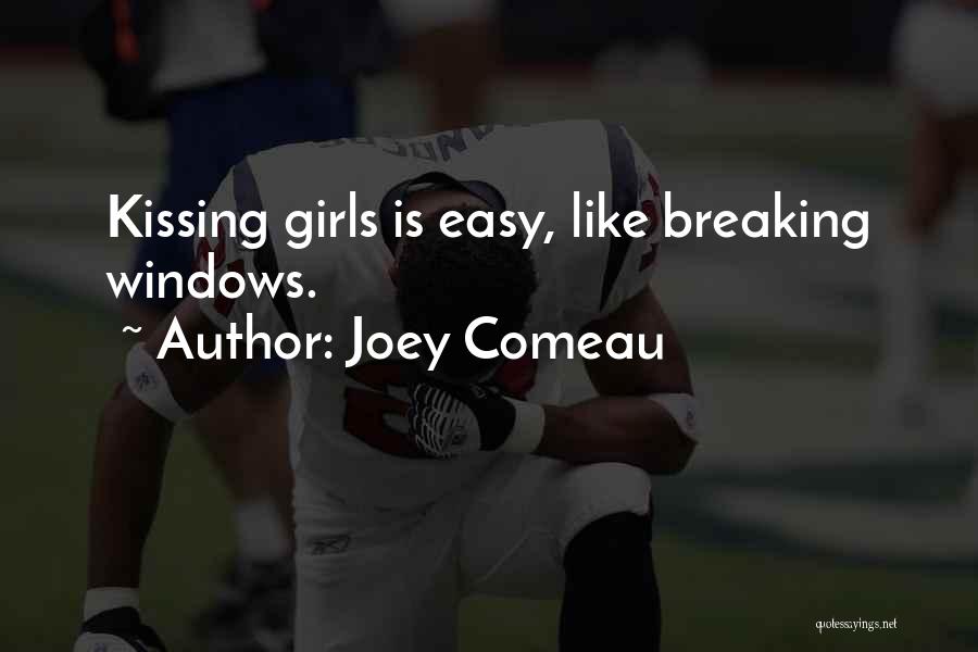 Joey Comeau Quotes: Kissing Girls Is Easy, Like Breaking Windows.