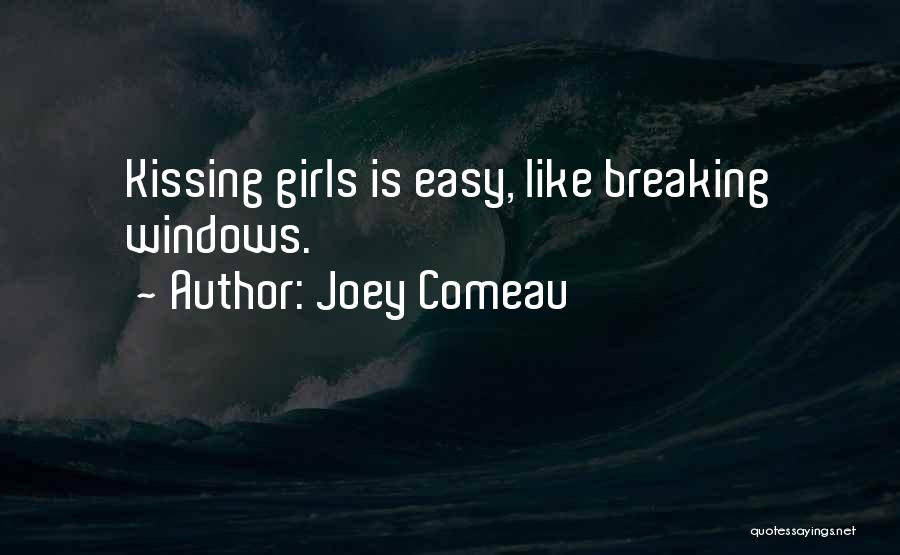 Joey Comeau Quotes: Kissing Girls Is Easy, Like Breaking Windows.