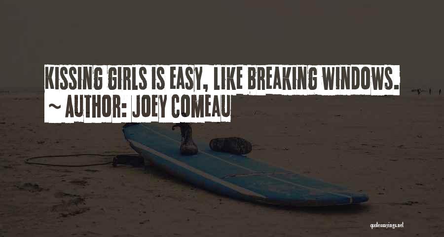 Joey Comeau Quotes: Kissing Girls Is Easy, Like Breaking Windows.