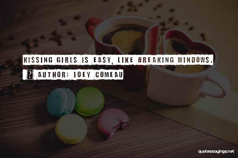 Joey Comeau Quotes: Kissing Girls Is Easy, Like Breaking Windows.