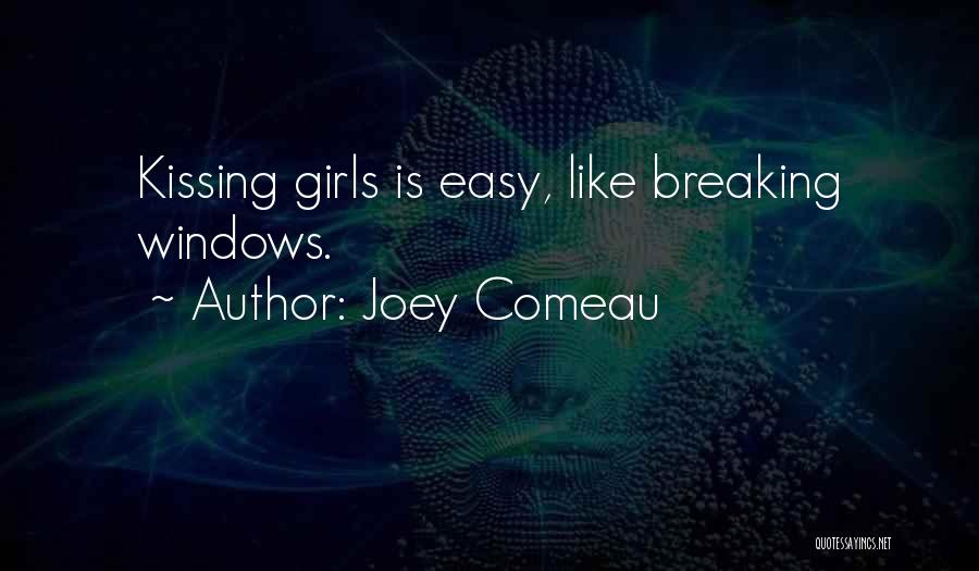 Joey Comeau Quotes: Kissing Girls Is Easy, Like Breaking Windows.