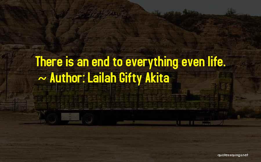 Lailah Gifty Akita Quotes: There Is An End To Everything Even Life.