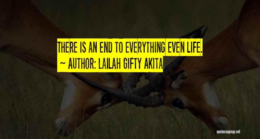 Lailah Gifty Akita Quotes: There Is An End To Everything Even Life.