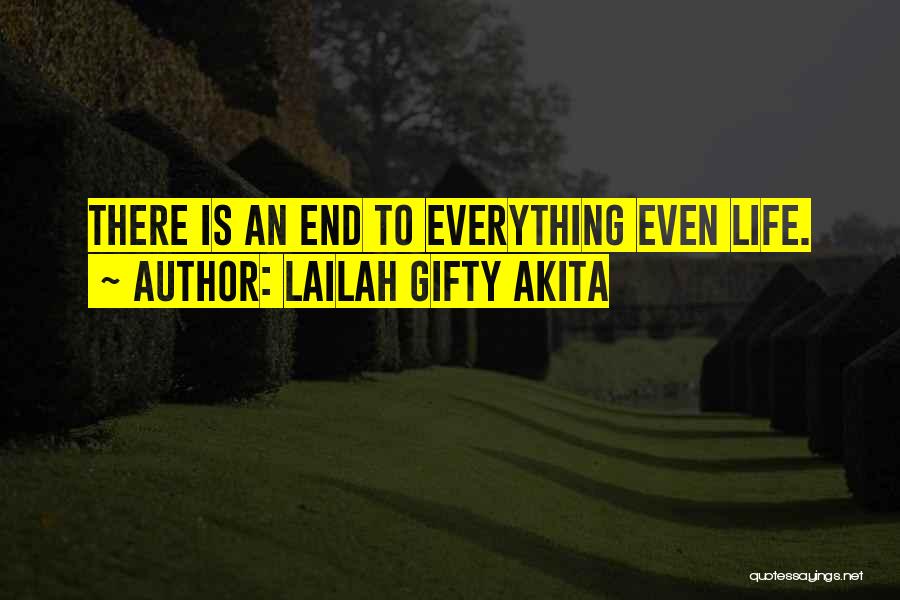 Lailah Gifty Akita Quotes: There Is An End To Everything Even Life.