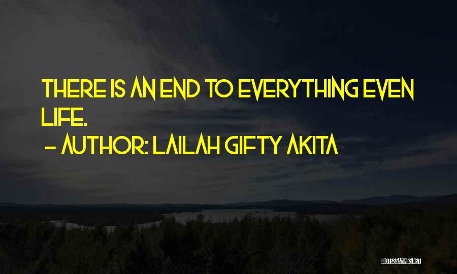 Lailah Gifty Akita Quotes: There Is An End To Everything Even Life.