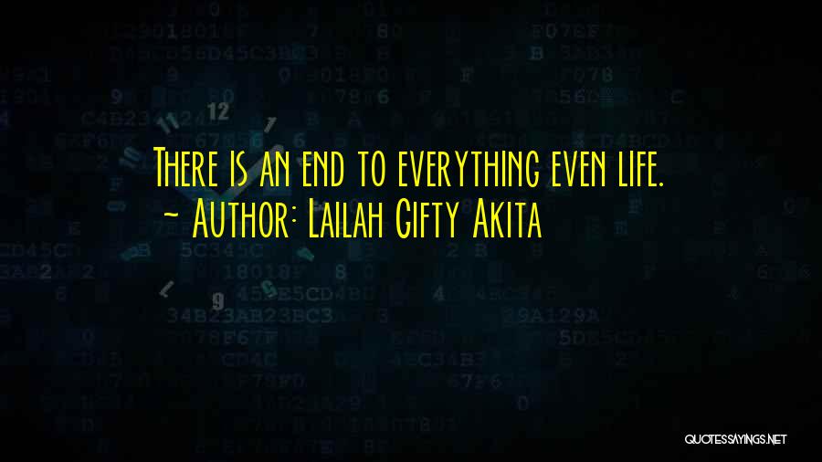 Lailah Gifty Akita Quotes: There Is An End To Everything Even Life.